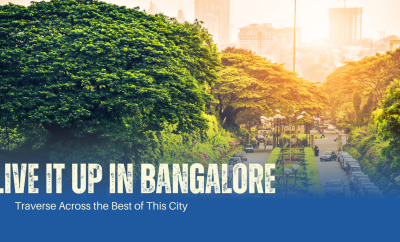 Live It Up in Bangalore – Traverse Across the Best of This City